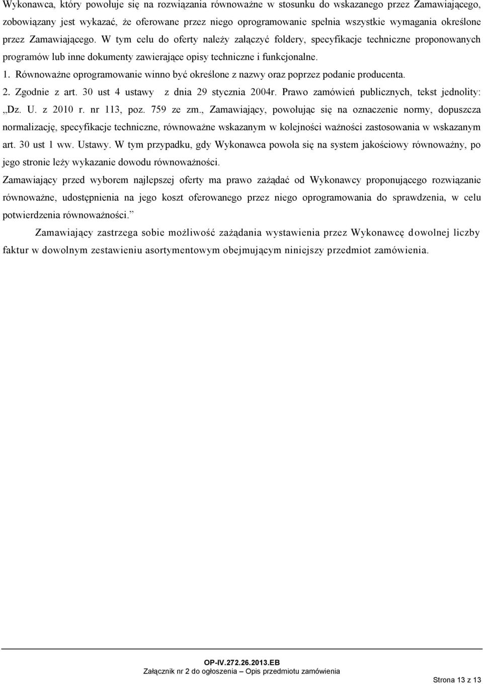 Równoważne oprogramowanie winno być określone z nazwy oraz poprzez podanie producenta. 2. Zgodnie z art. 30 ust 4 ustawy z dnia 29 stycznia 2004r. Prawo zamówień publicznych, tekst jednolity: Dz. U.