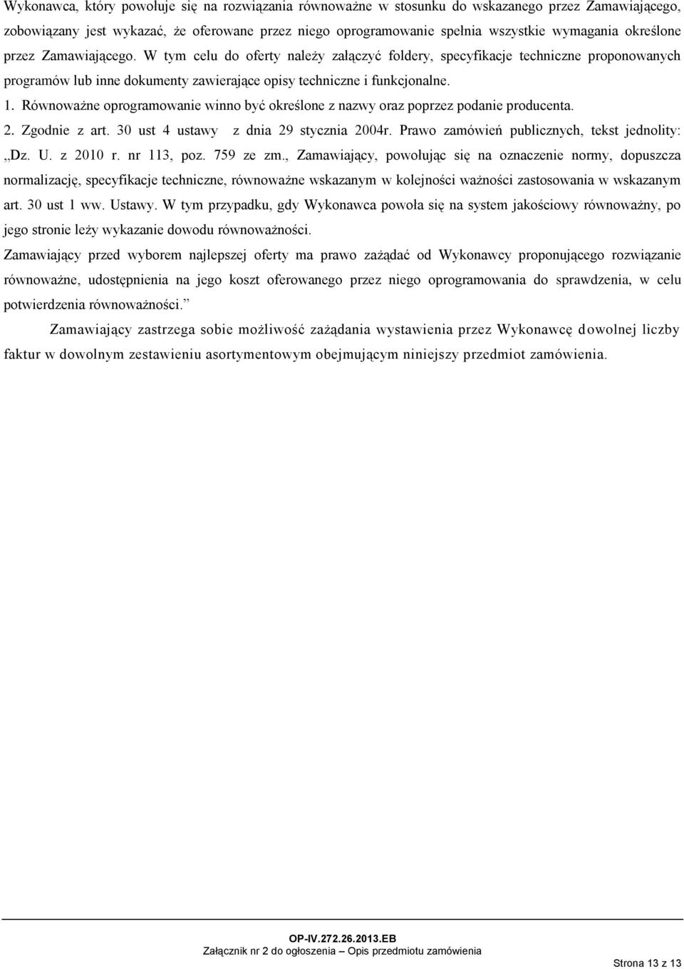 Równoważne oprogramowanie winno być określone z nazwy oraz poprzez podanie producenta. 2. Zgodnie z art. 30 ust 4 ustawy z dnia 29 stycznia 2004r. Prawo zamówień publicznych, tekst jednolity: Dz. U.