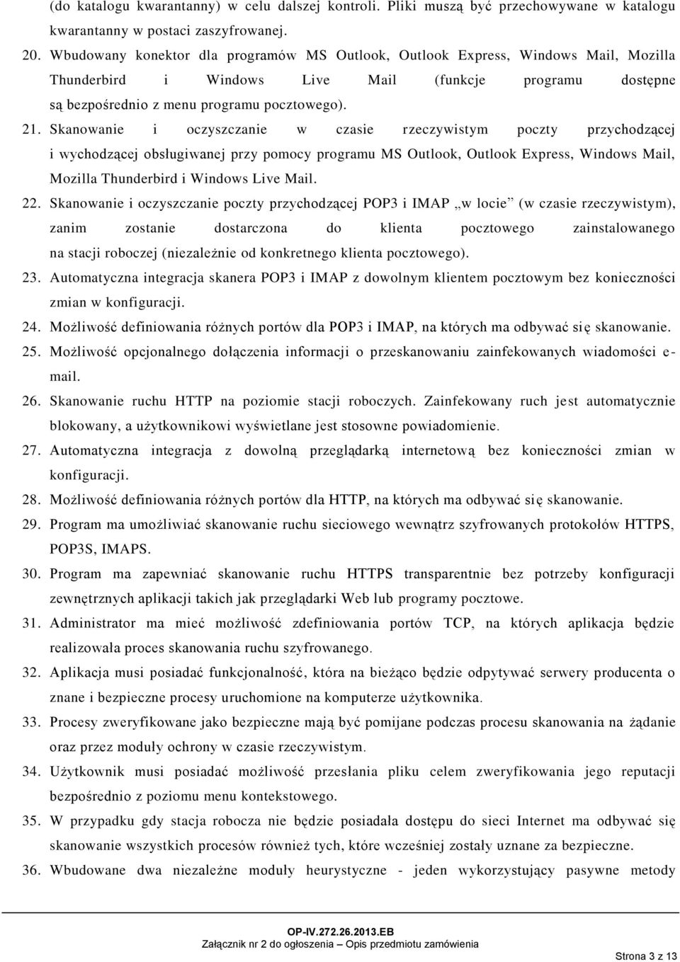 Skanowanie i oczyszczanie w czasie rzeczywistym poczty przychodzącej i wychodzącej obsługiwanej przy pomocy programu MS Outlook, Outlook Express, Windows Mail, Mozilla Thunderbird i Windows Live Mail.
