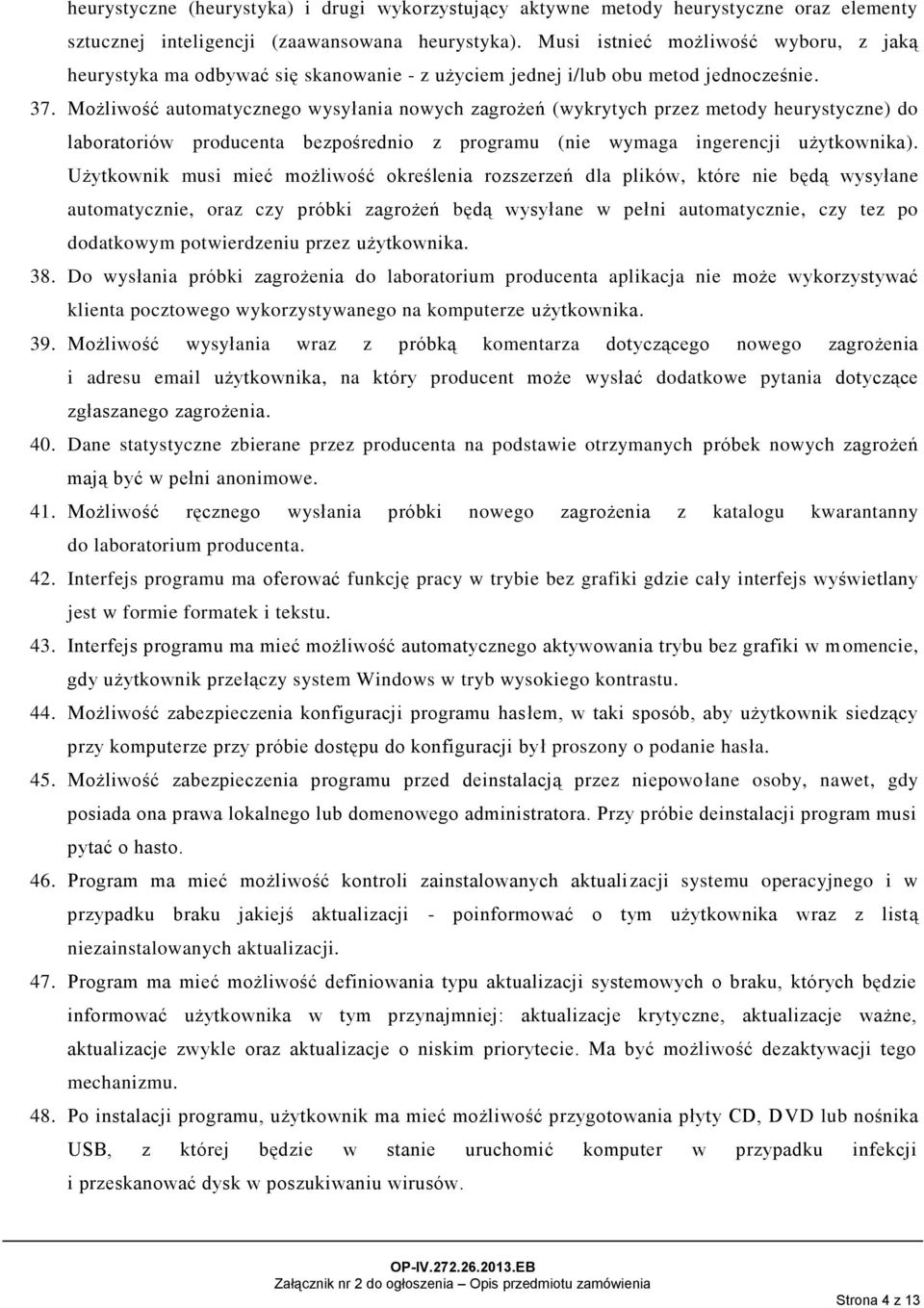 Możliwość automatycznego wysyłania nowych zagrożeń (wykrytych przez metody heurystyczne) do laboratoriów producenta bezpośrednio z programu (nie wymaga ingerencji użytkownika).