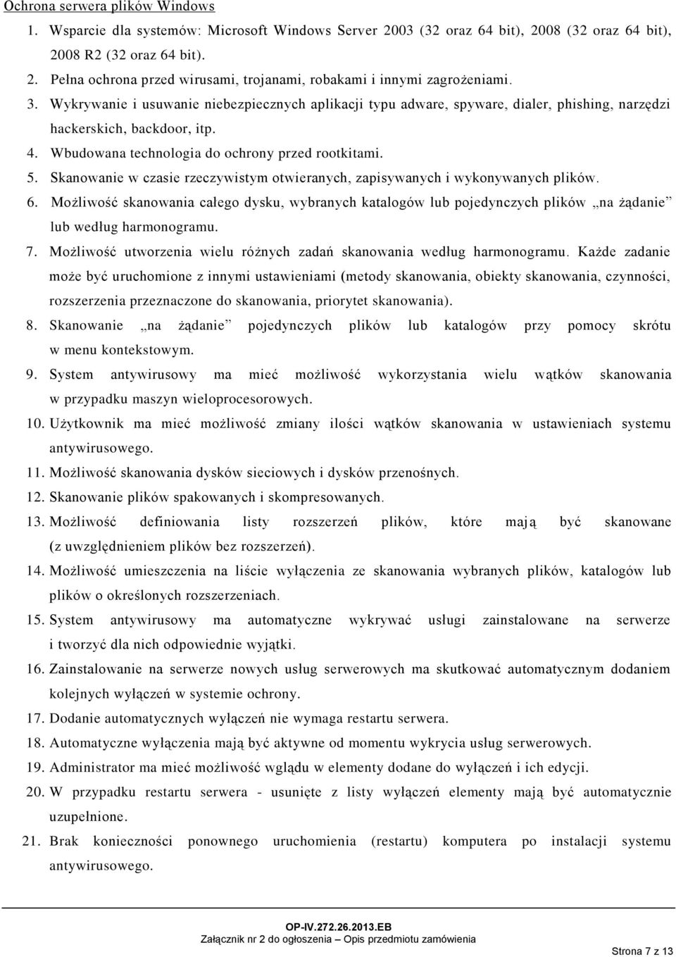 Skanowanie w czasie rzeczywistym otwieranych, zapisywanych i wykonywanych plików. 6. Możliwość skanowania całego dysku, wybranych katalogów lub pojedynczych plików na żądanie lub według harmonogramu.