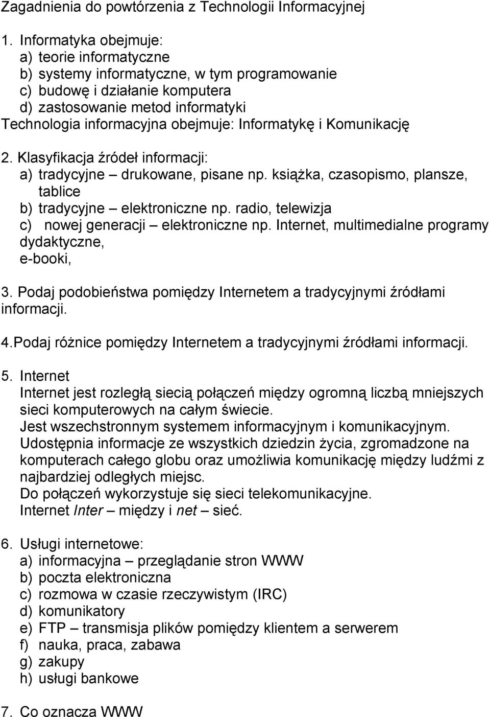 Informatykę i Komunikację 2. Klasyfikacja źródeł informacji: a) tradycyjne drukowane, pisane np. książka, czasopismo, plansze, tablice b) tradycyjne elektroniczne np.