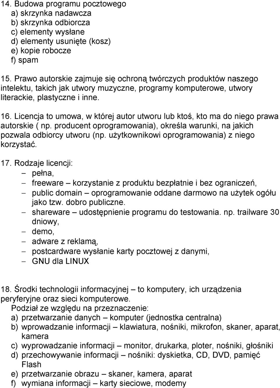 Licencja to umowa, w której autor utworu lub ktoś, kto ma do niego prawa autorskie ( np. producent oprogramowania), określa warunki, na jakich pozwala odbiorcy utworu (np.