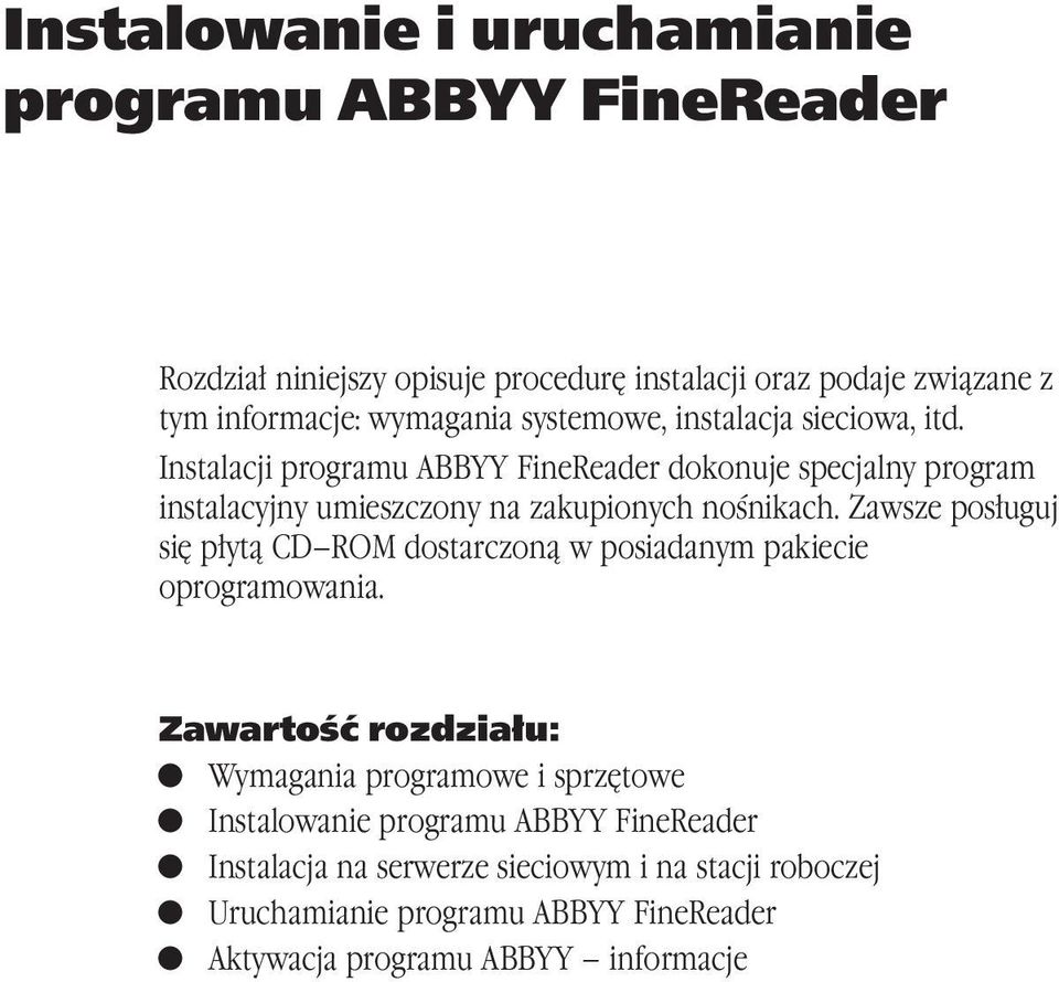 Zawsze posługuj się płytą CD ROM dostarczoną w posiadanym pakiecie oprogramowania.