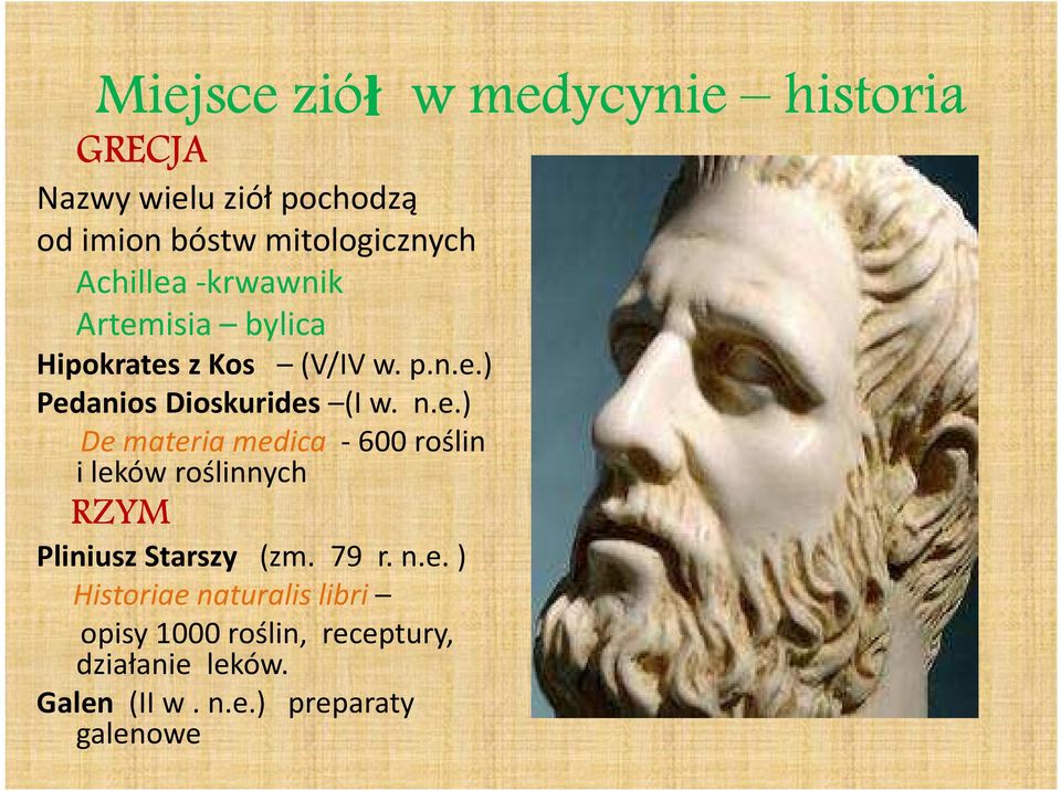 e.) De materia medica - 600 roślin i leków roślinnych RZYM Pliniusz Starszy (zm. 79 r. n.e. ) Historiae naturalis libri opisy 1000 roślin, receptury, działanie leków.