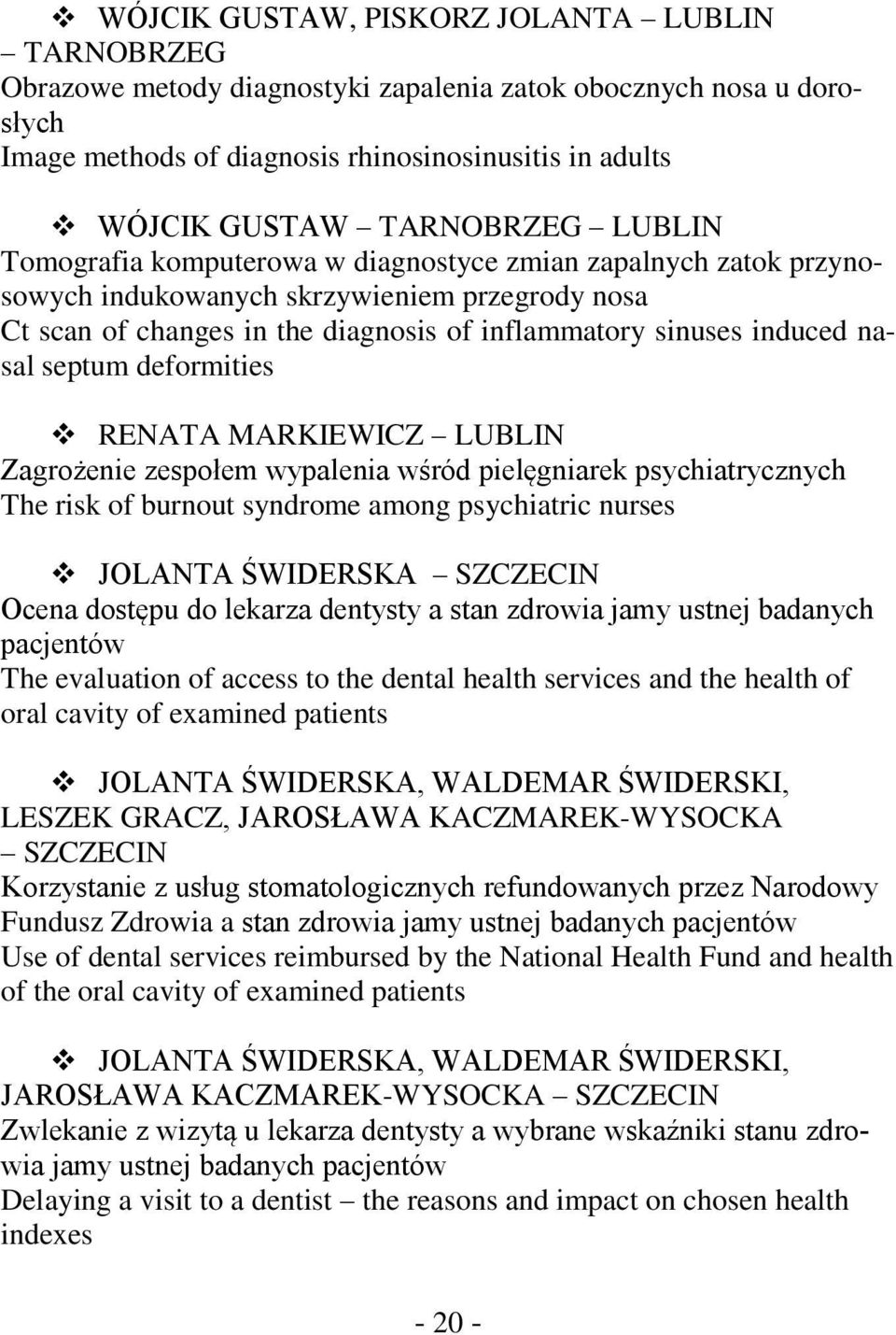 nasal septum deformities RENATA MARKIEWICZ LUBLIN Zagrożenie zespołem wypalenia wśród pielęgniarek psychiatrycznych The risk of burnout syndrome among psychiatric nurses JOLANTA ŚWIDERSKA SZCZECIN