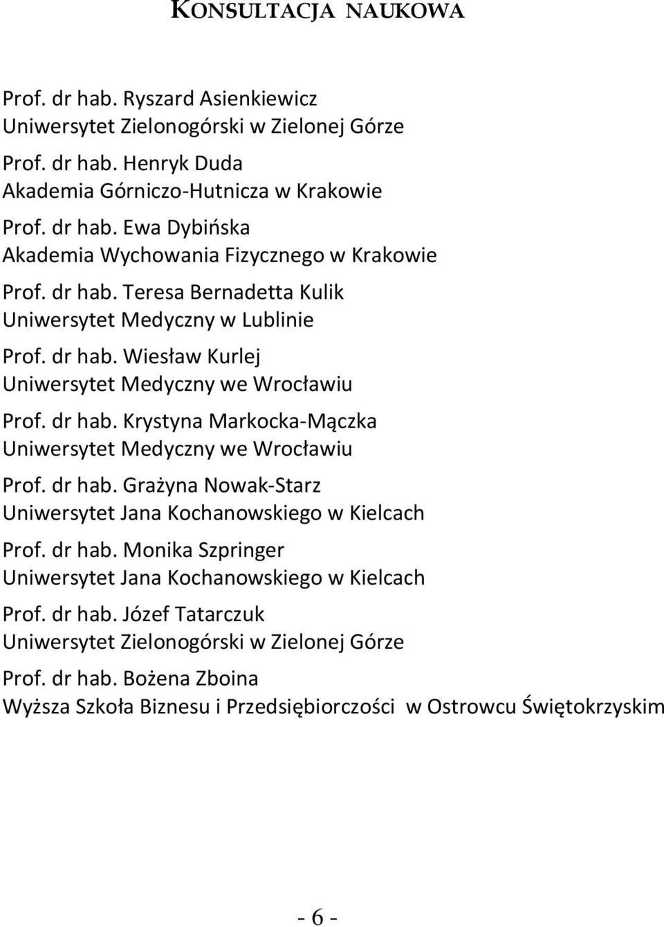dr hab. Grażyna Nowak-Starz Uniwersytet Jana Kochanowskiego w Kielcach Prof. dr hab. Monika Szpringer Uniwersytet Jana Kochanowskiego w Kielcach Prof. dr hab. Józef Tatarczuk Uniwersytet Zielonogórski w Zielonej Górze Prof.