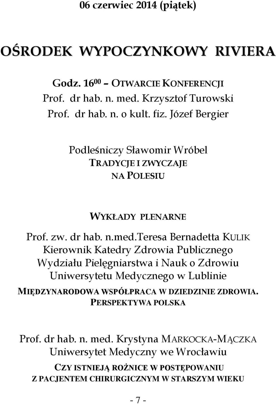 teresa Bernadetta KULIK Kierownik Katedry Zdrowia Publicznego Wydziału Pielęgniarstwa i Nauk o Zdrowiu Uniwersytetu Medycznego w Lublinie MIĘDZYNARODOWA