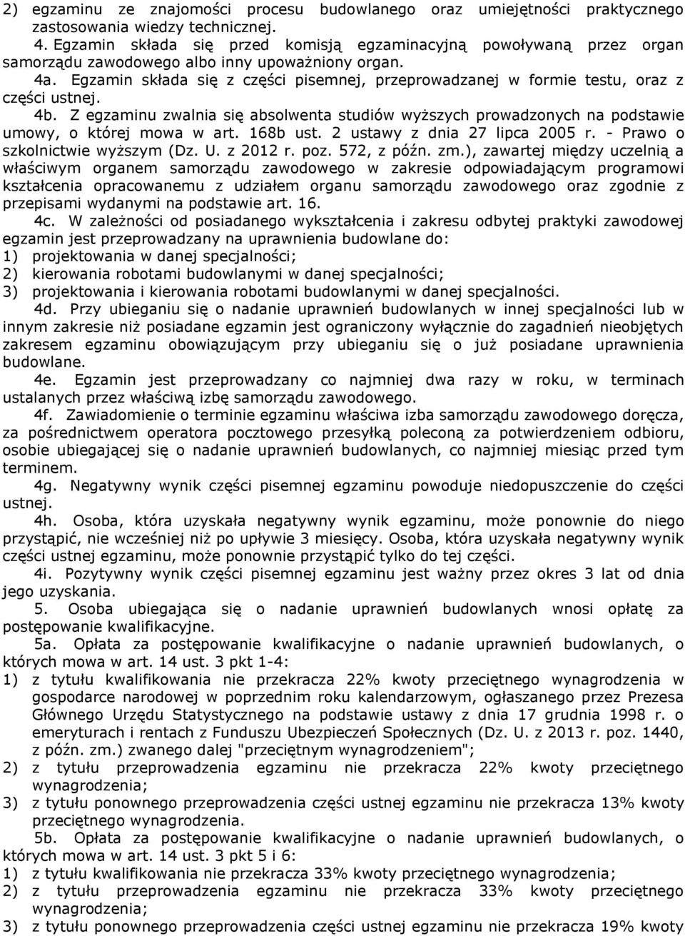 Egzamin składa się z części pisemnej, przeprowadzanej w formie testu, oraz z części ustnej. 4b. Z egzaminu zwalnia się absolwenta studiów wyższych prowadzonych na podstawie umowy, o której mowa w art.