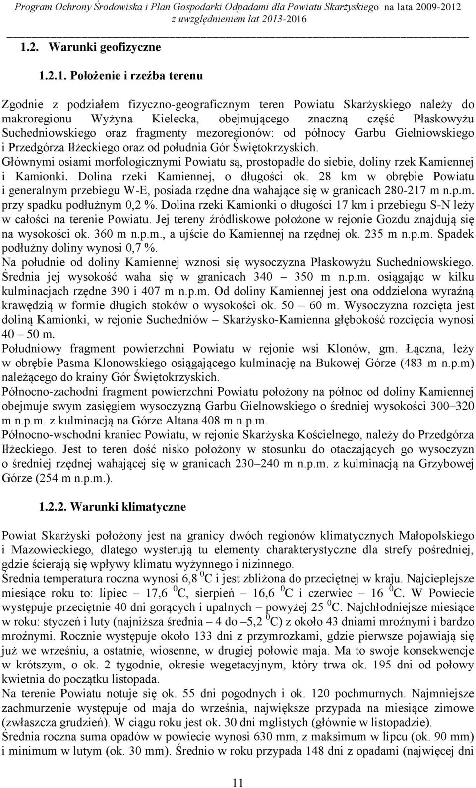 Głównymi osiami morfologicznymi Powiatu są, prostopadłe do siebie, doliny rzek Kamiennej i Kamionki. Dolina rzeki Kamiennej, o długości ok.