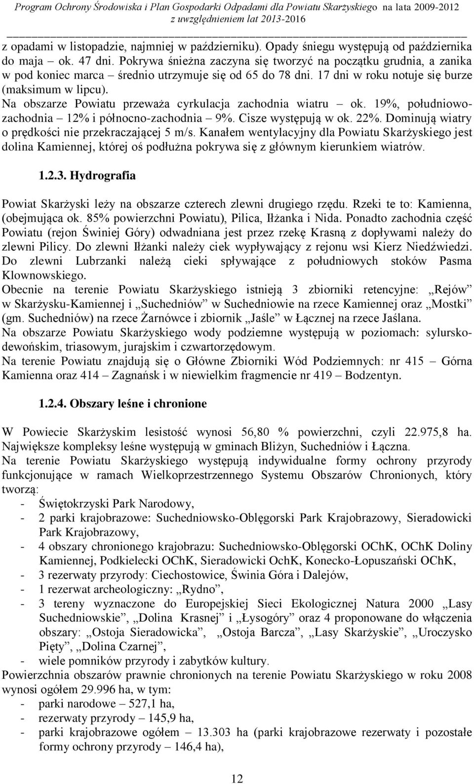 Na obszarze Powiatu przeważa cyrkulacja zachodnia wiatru ok. 19%, południowozachodnia 12% i północno-zachodnia 9%. Cisze występują w ok. 22%. Dominują wiatry o prędkości nie przekraczającej 5 m/s.