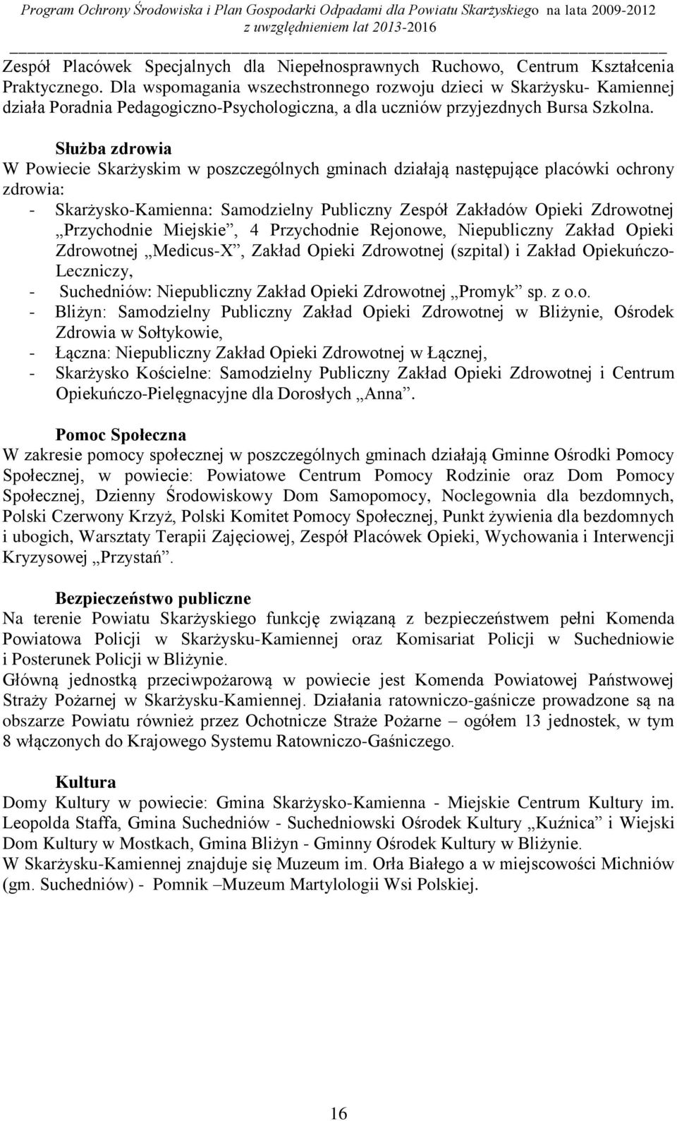 Służba zdrowia W Powiecie Skarżyskim w poszczególnych gminach działają następujące placówki ochrony zdrowia: - : Samodzielny Publiczny Zespół Zakładów Opieki Zdrowotnej Przychodnie Miejskie, 4