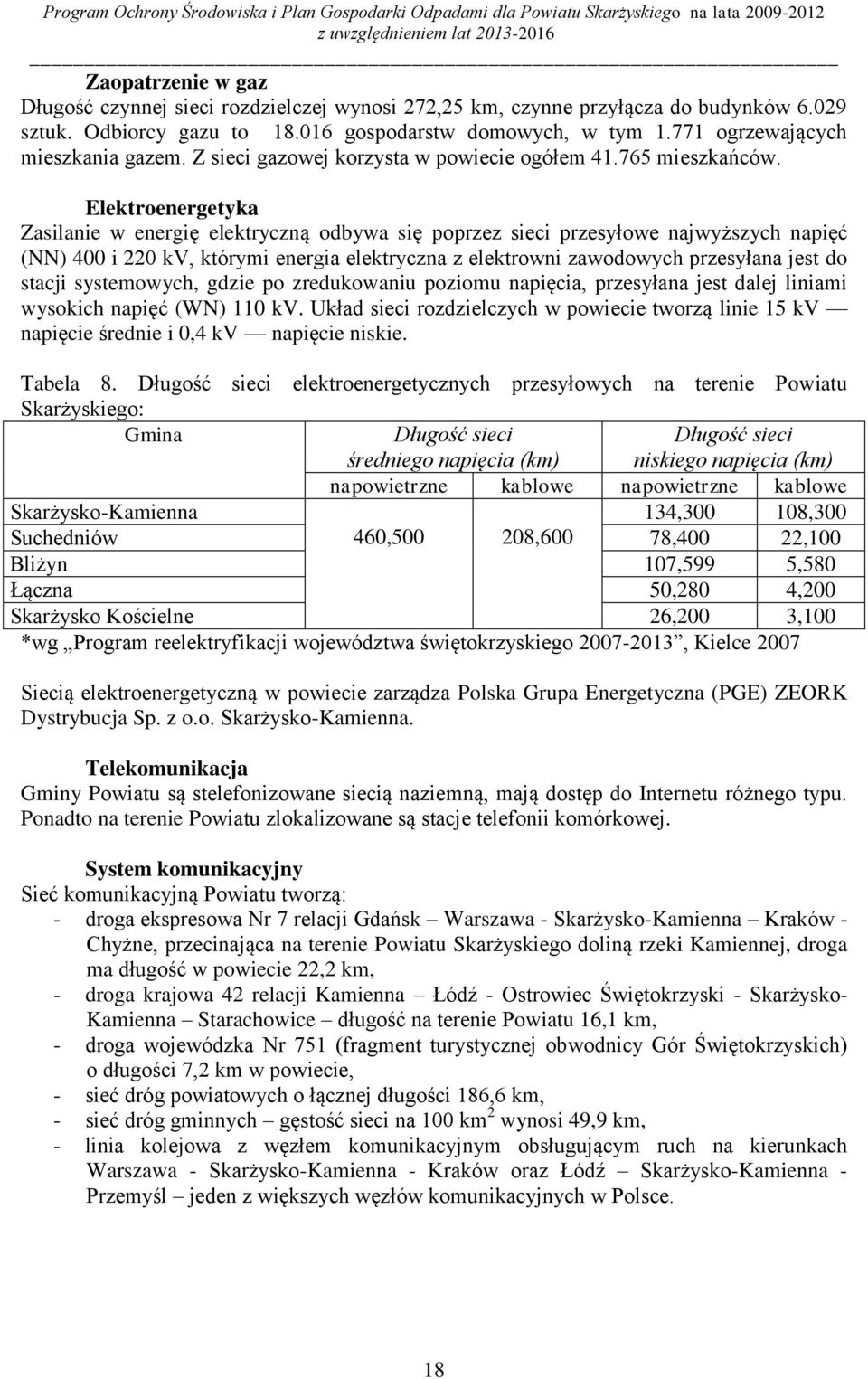 Elektroenergetyka Zasilanie w energię elektryczną odbywa się poprzez sieci przesyłowe najwyższych napięć (NN) 400 i 220 kv, którymi energia elektryczna z elektrowni zawodowych przesyłana jest do
