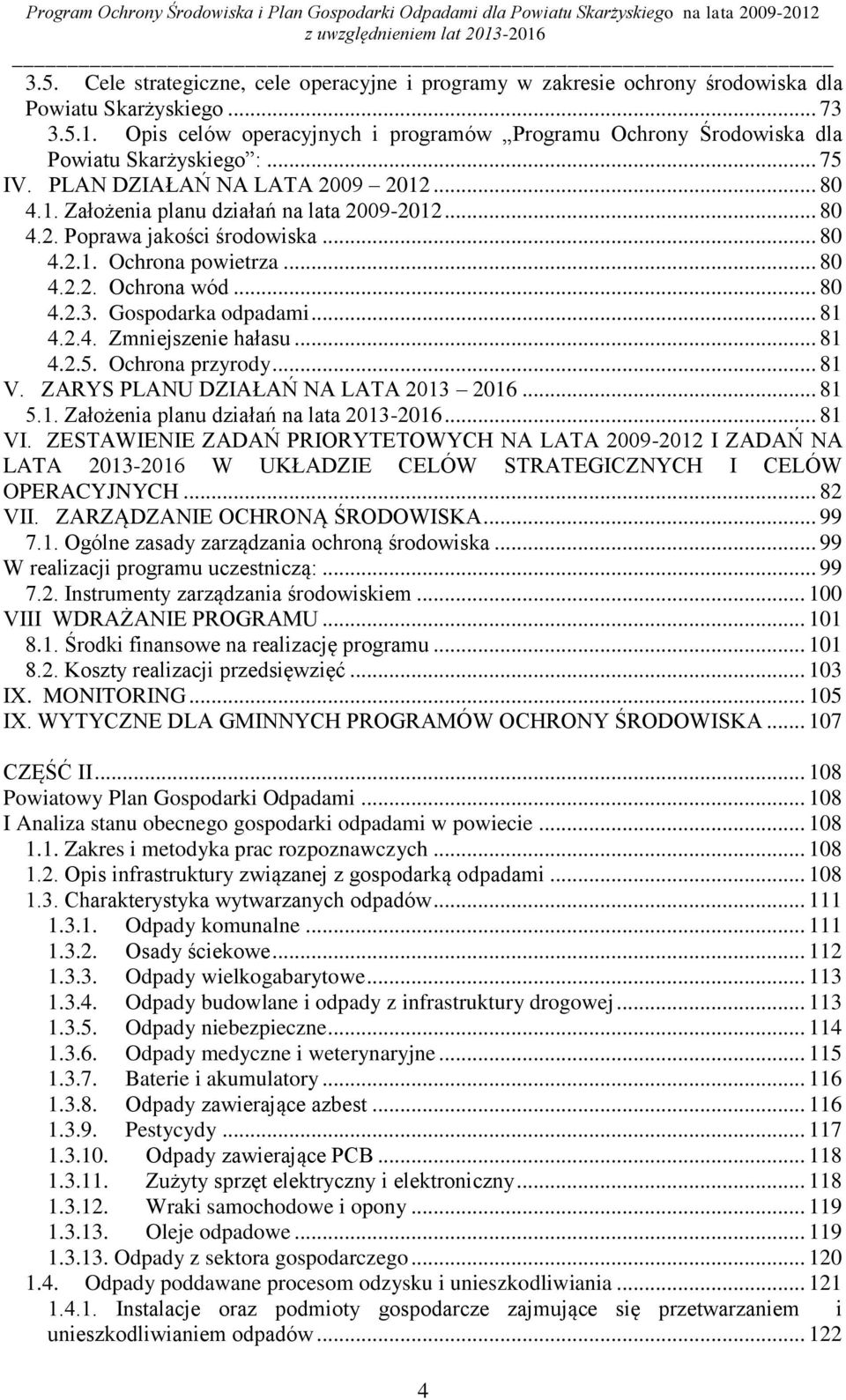 .. 80 4.2.1. Ochrona powietrza... 80 4.2.2. Ochrona wód... 80 4.2.3. Gospodarka odpadami... 81 4.2.4. Zmniejszenie hałasu... 81 4.2.5. Ochrona przyrody... 81 V. ZARYS PLANU DZIAŁAŃ NA LATA 2013 2016.