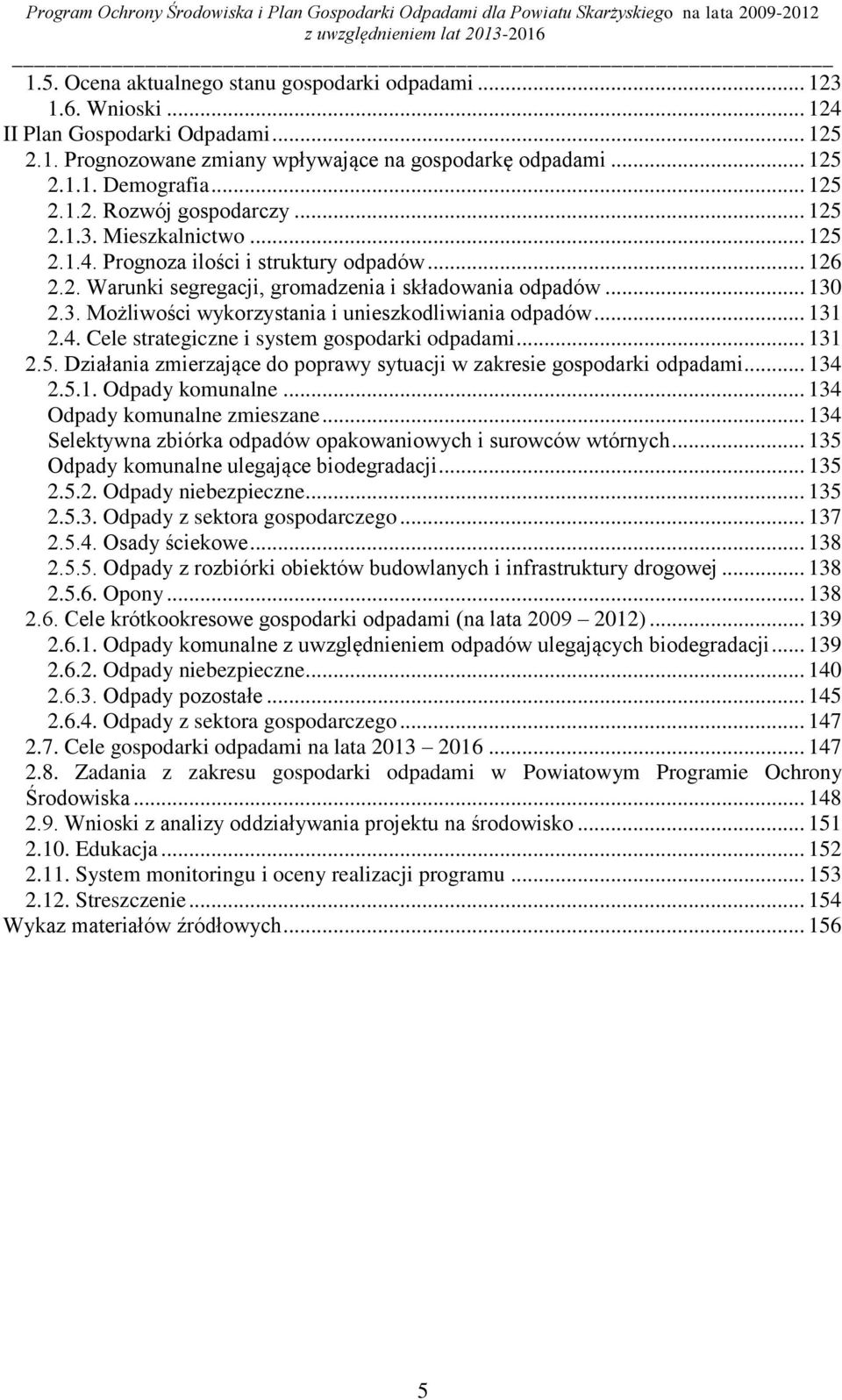 .. 131 2.4. Cele strategiczne i system gospodarki odpadami... 131 2.5. Działania zmierzające do poprawy sytuacji w zakresie gospodarki odpadami... 134 2.5.1. Odpady komunalne.