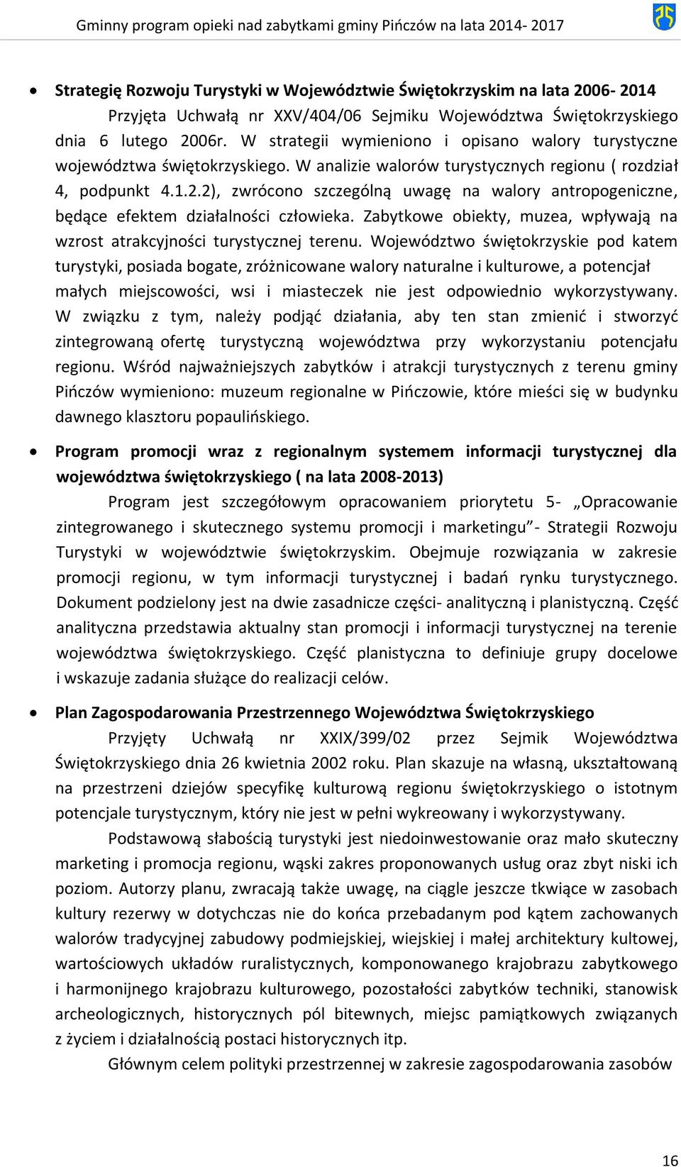 2), zwrócono szczególną uwagę na walory antropogeniczne, będące efektem działalności człowieka. Zabytkowe obiekty, muzea, wpływają na wzrost atrakcyjności turystycznej terenu.