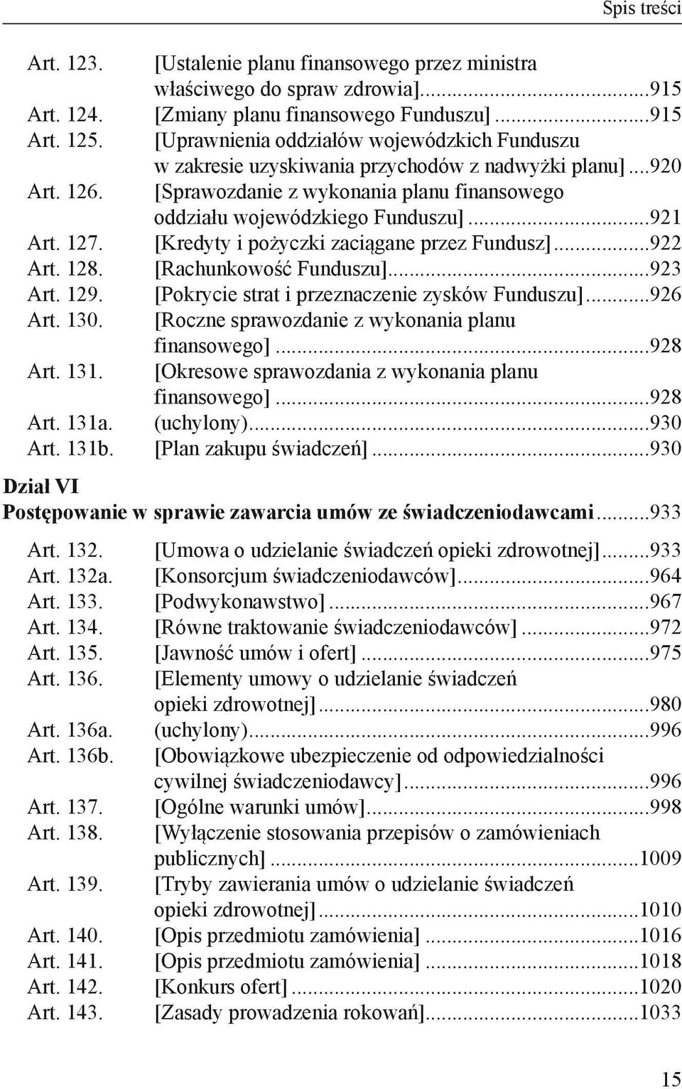 127. [Kredyty i pożyczki zaciągane przez Fundusz]...922 Art. 128. [Rachunkowość Funduszu]...923 Art. 129. [Pokrycie strat i przeznaczenie zysków Funduszu]...926 Art. 130.