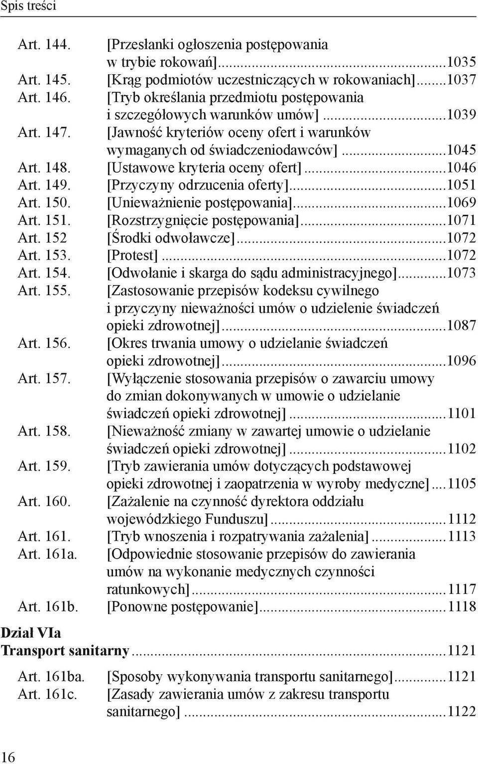 [Przyczyny odrzucenia oferty]...1051 Art. 150. [Unieważnienie postępowania]...1069 Art. 151. [Rozstrzygnięcie postępowania]...1071 Art. 152 [Środki odwoławcze]...1072 Art. 153. [Protest]...1072 Art. 154.