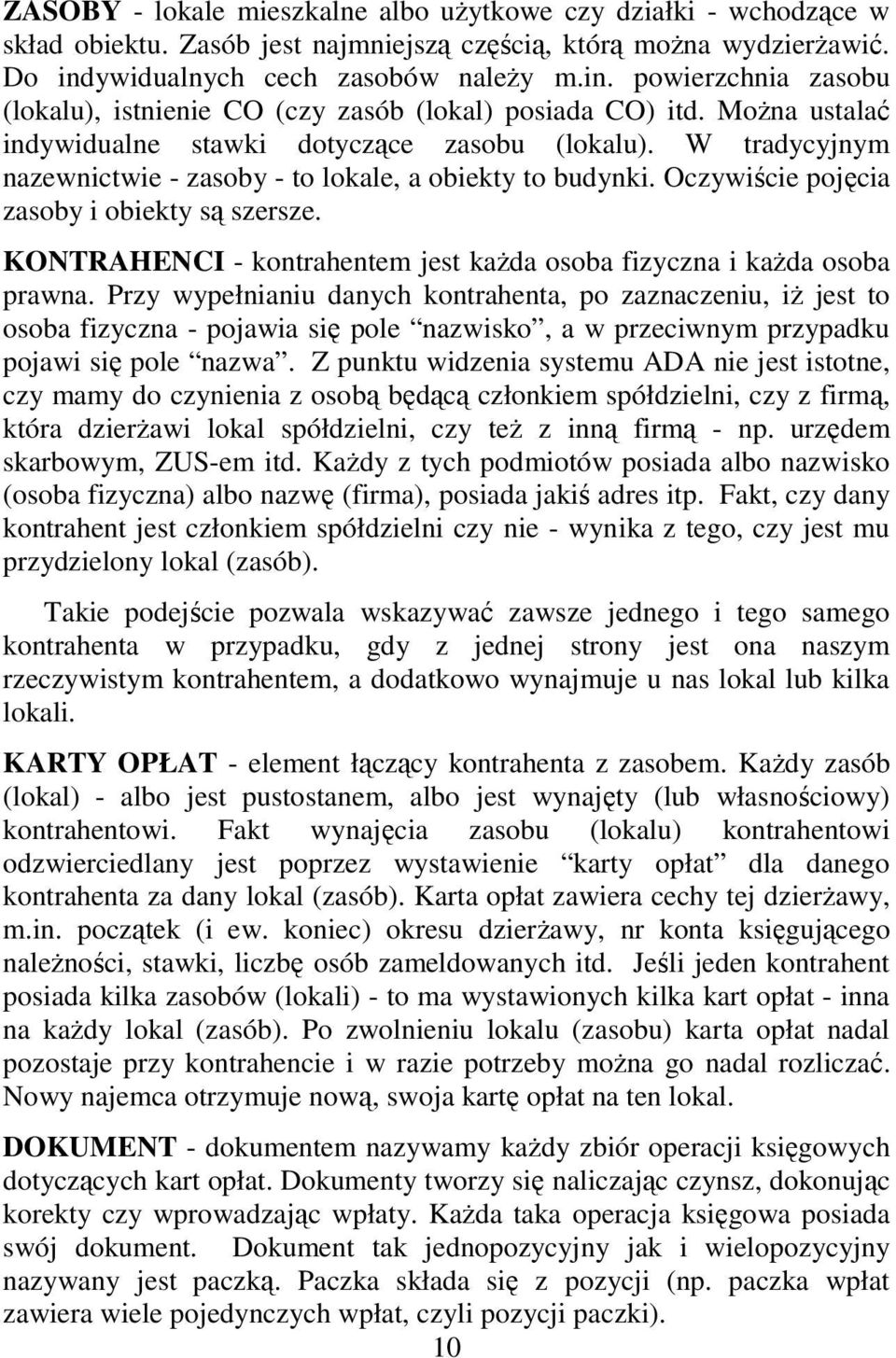 W tradycyjnym nazewnictwie - zasoby - to lokale, a obiekty to budynki. Oczywiście pojęcia zasoby i obiekty są szersze. KONTRAHENCI - kontrahentem jest kaŝda osoba fizyczna i kaŝda osoba prawna.