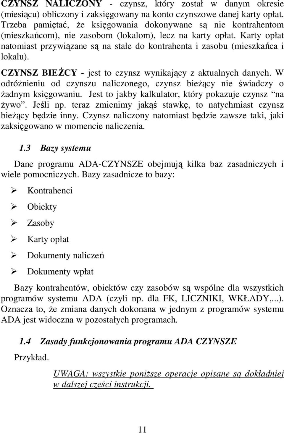 Karty opłat natomiast przywiązane są na stałe do kontrahenta i zasobu (mieszkańca i lokalu). CZYNSZ BIEśCY - jest to czynsz wynikający z aktualnych danych.