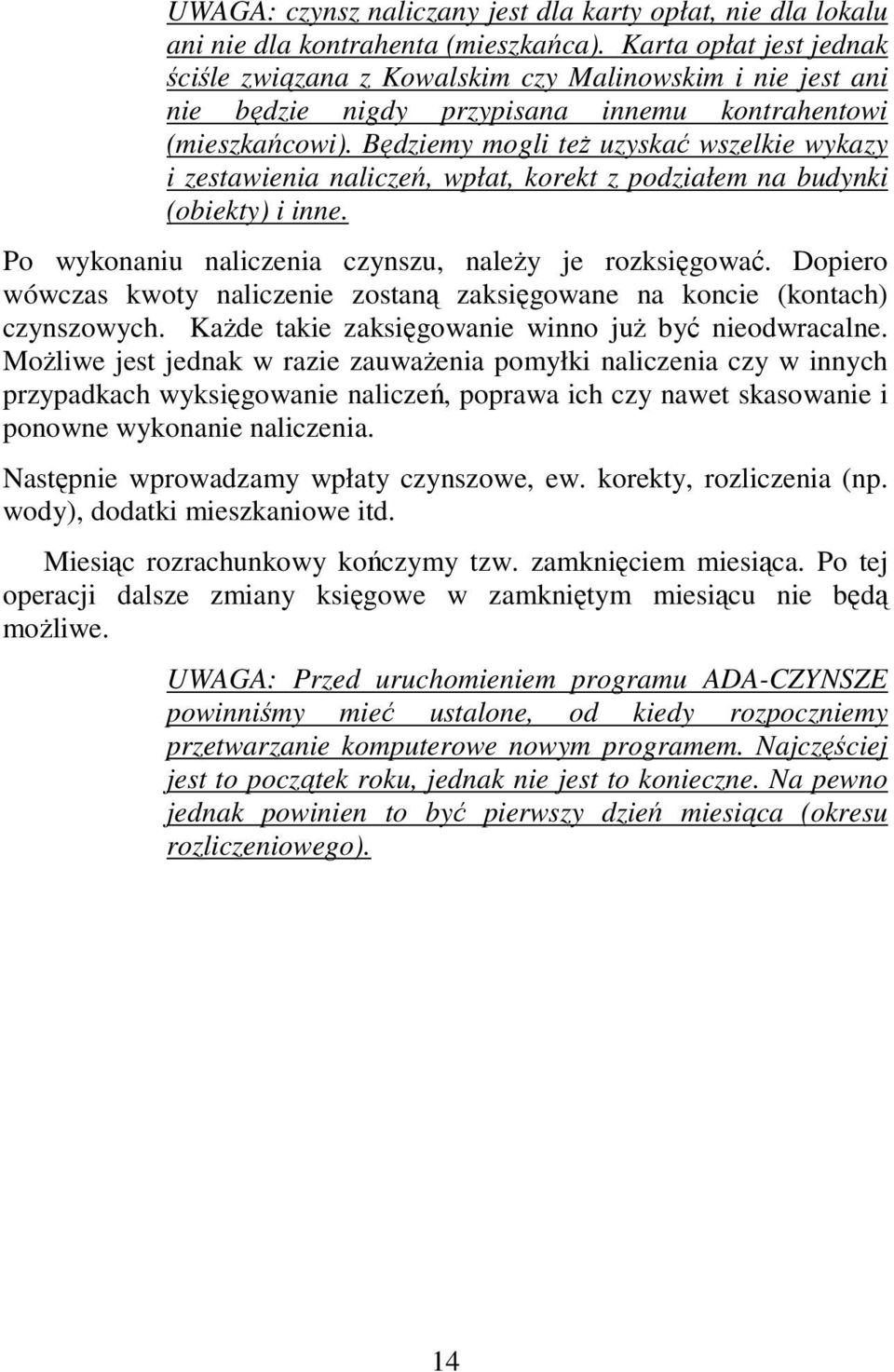 Będziemy mogli teŝ uzyskać wszelkie wykazy i zestawienia naliczeń, wpłat, korekt z podziałem na budynki (obiekty) i inne. Po wykonaniu naliczenia czynszu, naleŝy je rozksięgować.