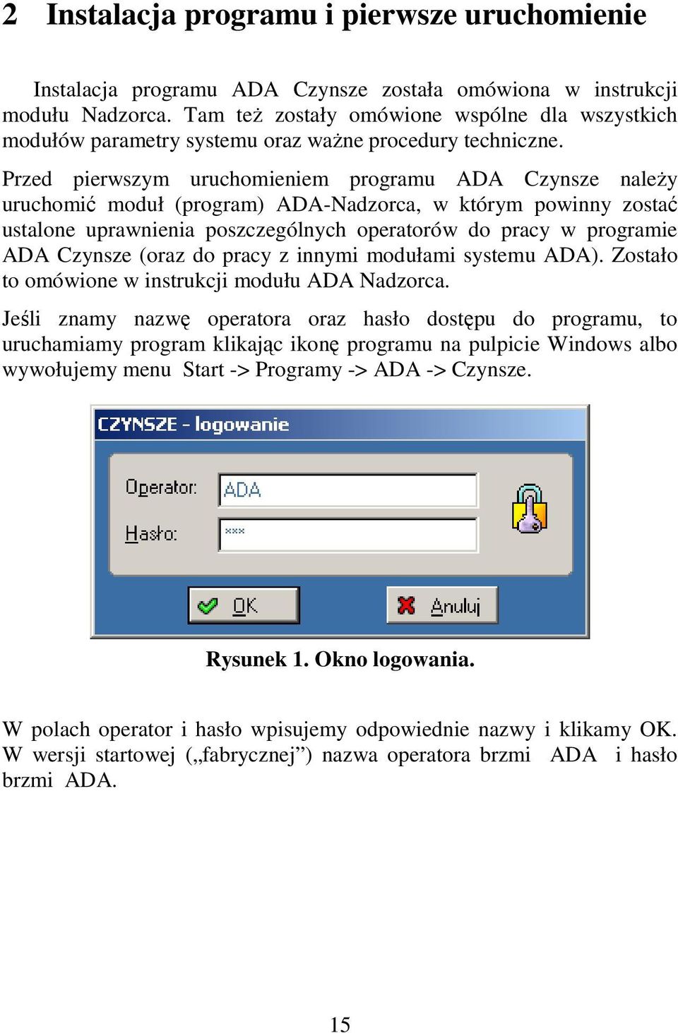 Przed pierwszym uruchomieniem programu ADA Czynsze naleŝy uruchomić moduł (program) ADA-Nadzorca, w którym powinny zostać ustalone uprawnienia poszczególnych operatorów do pracy w programie ADA