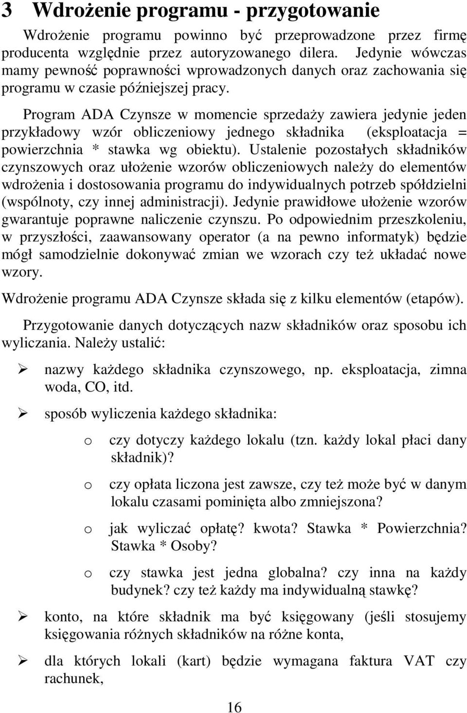 Program ADA Czynsze w momencie sprzedaŝy zawiera jedynie jeden przykładowy wzór obliczeniowy jednego składnika (eksploatacja = powierzchnia * stawka wg obiektu).