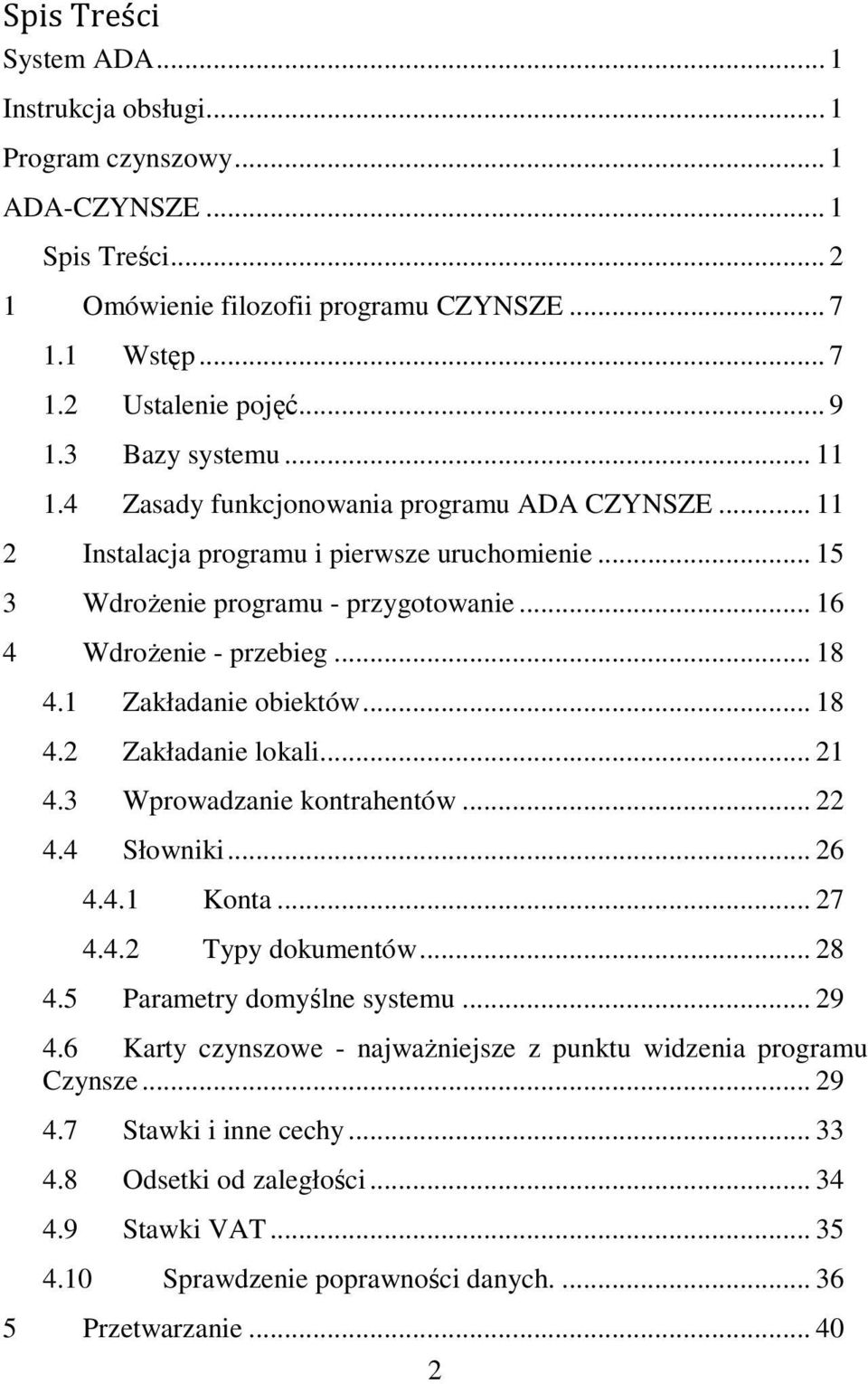 1 Zakładanie obiektów... 18 4.2 Zakładanie lokali... 21 4.3 Wprowadzanie kontrahentów... 22 4.4 Słowniki... 26 4.4.1 Konta... 27 4.4.2 Typy dokumentów... 28 4.5 Parametry domyślne systemu... 29 4.