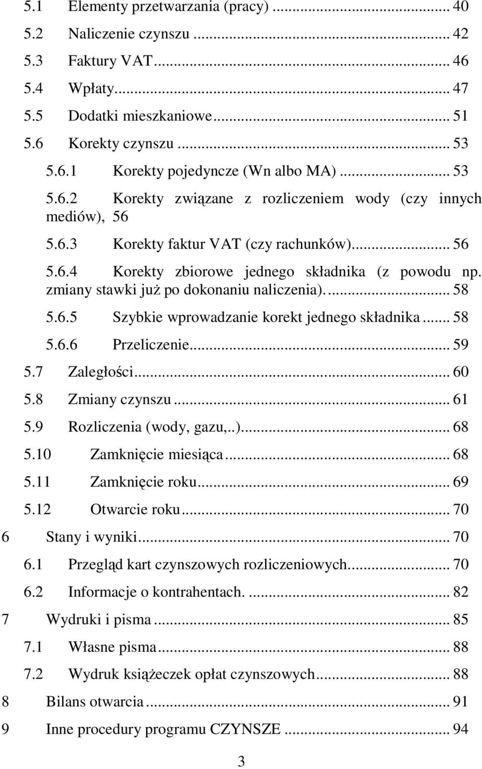 zmiany stawki juŝ po dokonaniu naliczenia).... 58 5.6.5 Szybkie wprowadzanie korekt jednego składnika... 58 5.6.6 Przeliczenie... 59 5.7 Zaległości... 60 5.8 Zmiany czynszu... 61 5.