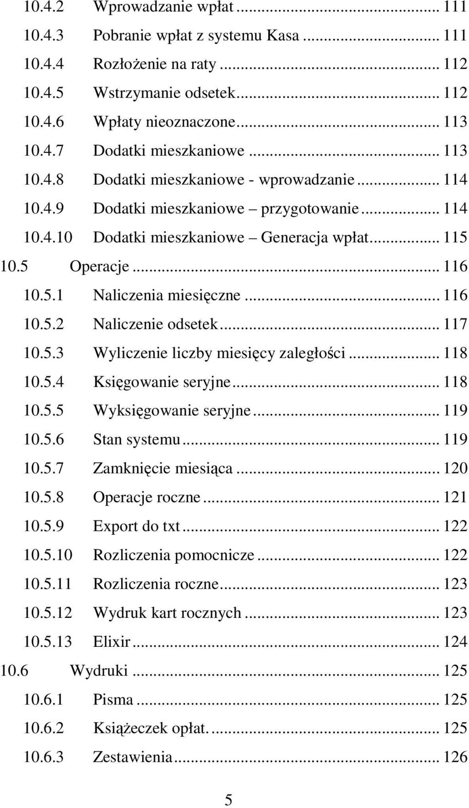 .. 116 10.5.2 Naliczenie odsetek... 117 10.5.3 Wyliczenie liczby miesięcy zaległości... 118 10.5.4 Księgowanie seryjne... 118 10.5.5 Wyksięgowanie seryjne... 119 10.5.6 Stan systemu... 119 10.5.7 Zamknięcie miesiąca.