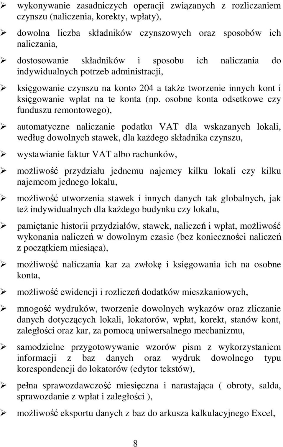 osobne konta odsetkowe czy funduszu remontowego), automatyczne naliczanie podatku VAT dla wskazanych lokali, według dowolnych stawek, dla kaŝdego składnika czynszu, wystawianie faktur VAT albo