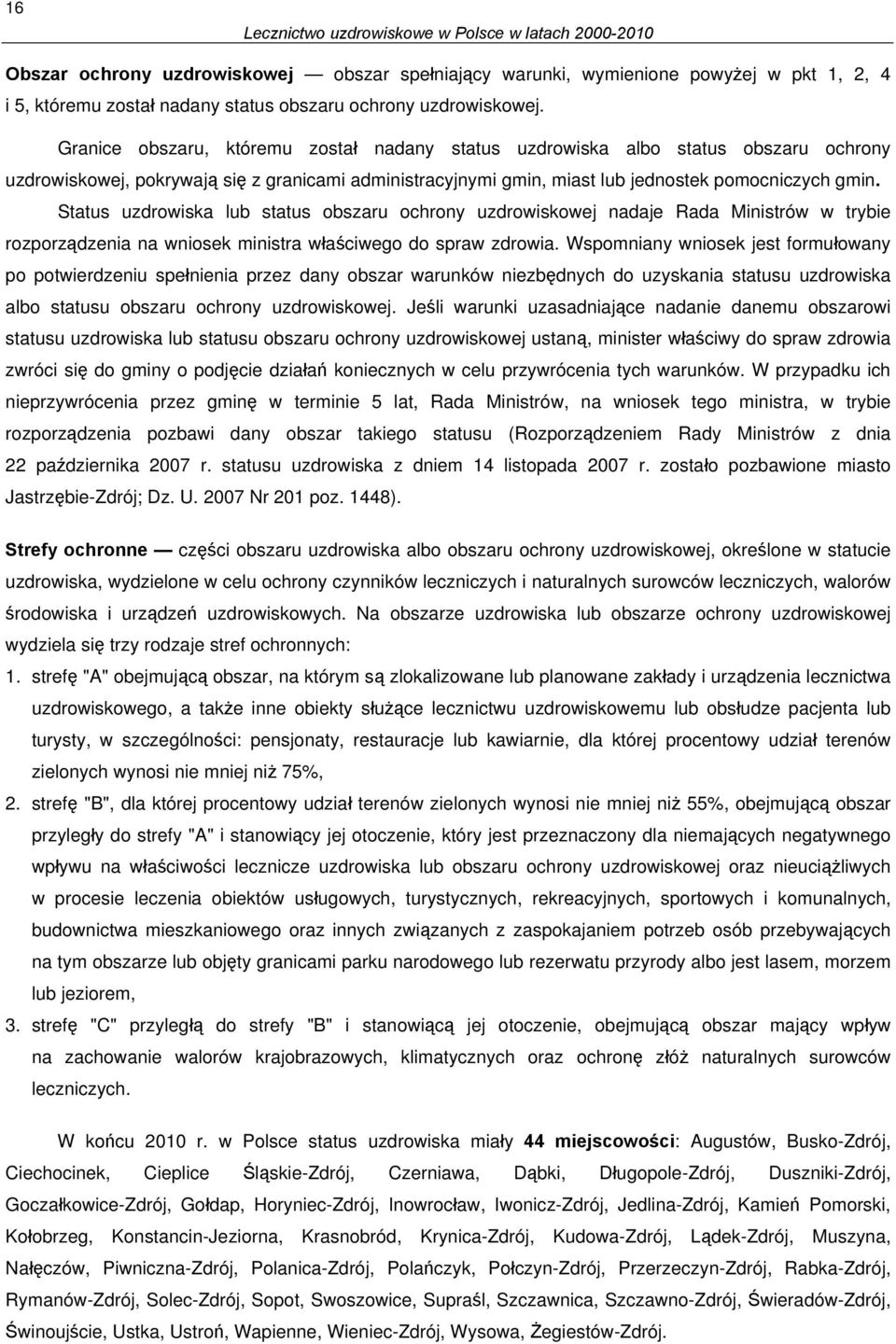 Granice obszaru, któremu został nadany status uzdrowiska albo status obszaru ochrony uzdrowiskowej, pokrywają się z granicami administracyjnymi gmin, miast lub jednostek pomocniczych gmin.