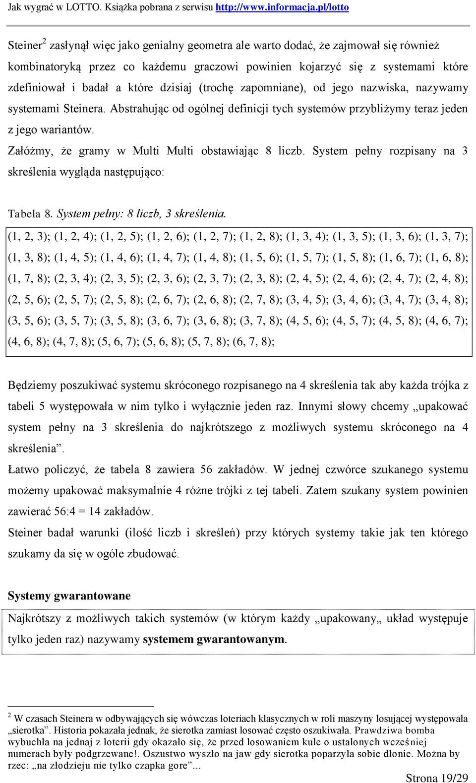 Załóżmy, że gramy w Multi Multi obstawiając 8 liczb. System pełny rozpisany na 3 skreślenia wygląda następująco: Tabela 8. System pełny: 8 liczb, 3 skreślenia.