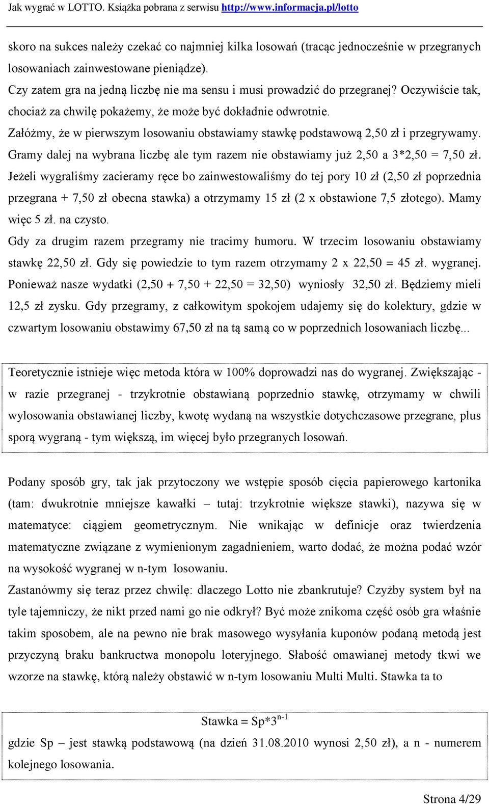 Załóżmy, że w pierwszym losowaniu obstawiamy stawkę podstawową 2,50 zł i przegrywamy. Gramy dalej na wybrana liczbę ale tym razem nie obstawiamy już 2,50 a 3*2,50 = 7,50 zł.