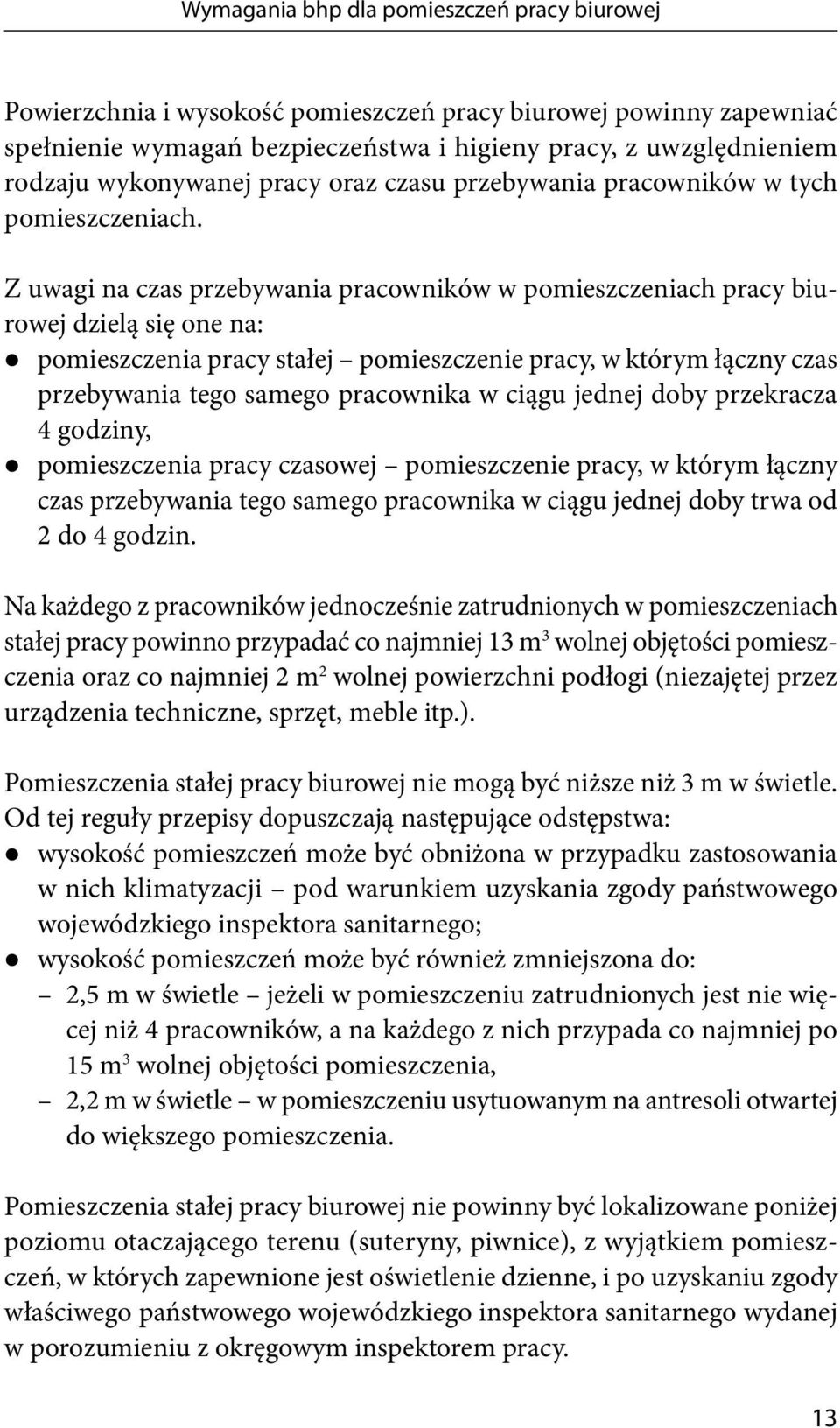 Z uwagi na czas przebywania pracowników w pomieszczeniach pracy biurowej dzielą się one na: pomieszczenia pracy stałej pomieszczenie pracy, w którym łączny czas przebywania tego samego pracownika w