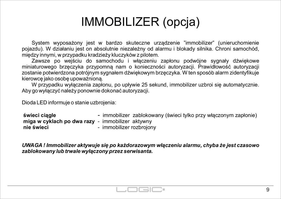 Zawsze po wejściu do samochodu i włączeniu zapłonu podwójne sygnały dźwiękowe miniaturowego brzęczyka przypomną nam o konieczności autoryzacji.