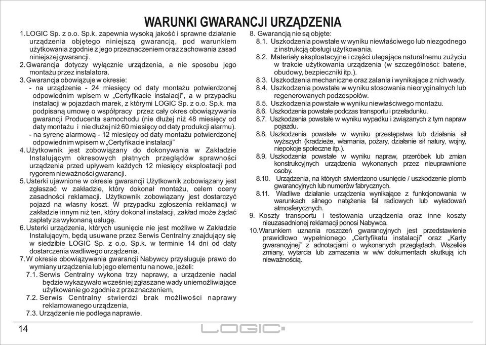 Gwarancja dotyczy wyłącznie urządzenia, a nie sposobu jego montażu przez instalatora. 3.