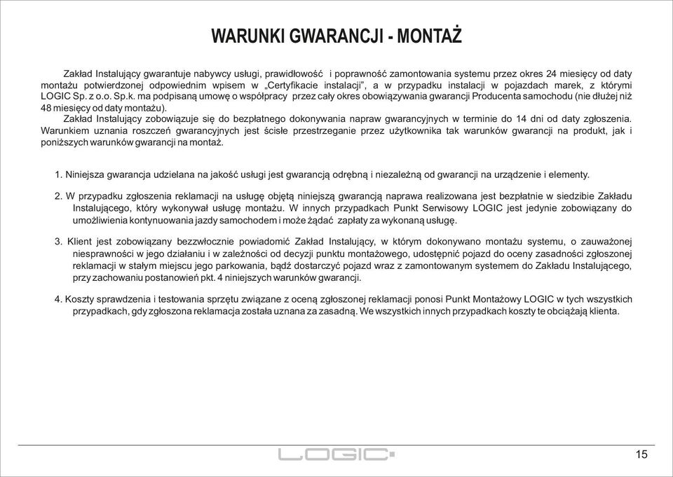 Zakład Instalujący zobowiązuje się do bezpłatnego dokonywania napraw gwarancyjnych w terminie do 14 dni od daty zgłoszenia.