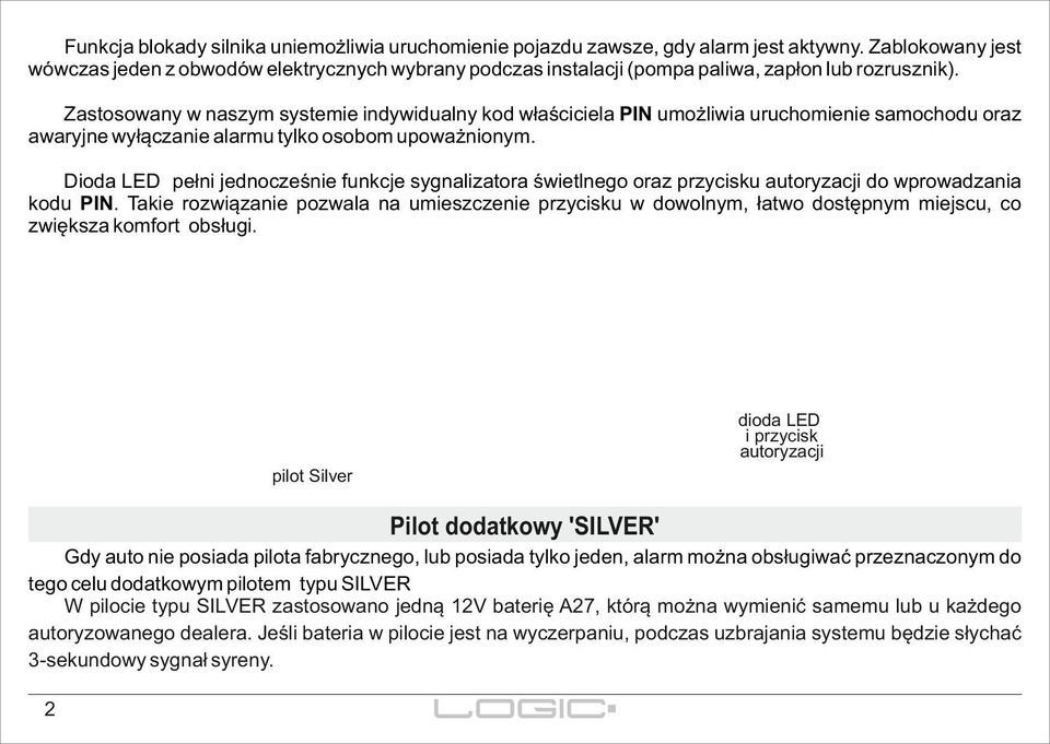 Zastosowany w naszym systemie indywidualny kod właściciela PIN umożliwia uruchomienie samochodu oraz awaryjne wyłączanie alarmu tylko osobom upoważnionym.