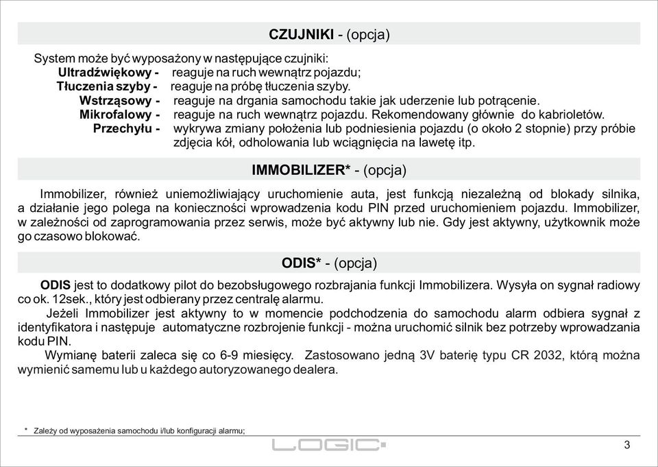 Przechyłu - wykrywa zmiany położenia lub podniesienia pojazdu (o około 2 stopnie) przy próbie zdjęcia kół, odholowania lub wciągnięcia na lawetę itp.