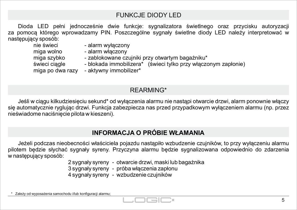 świeci ciągle - blokada immobilizera* (świeci tylko przy włączonym zapłonie) miga po dwa razy - aktywny immobilizer* REARMING* Jeśli w ciągu kilkudziesięciu sekund* od wyłączenia alarmu nie nastąpi