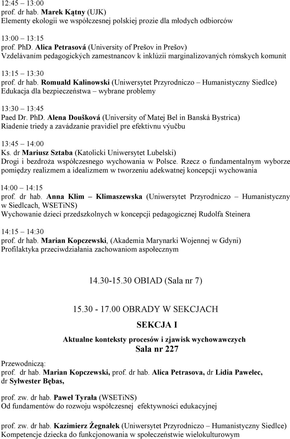 Romuald Kalinowski (Uniwersytet Przyrodniczo Humanistyczny Siedlce) Edukacja dla bezpieczeństwa wybrane problemy 13:30 13:45 Paed Dr. PhD.