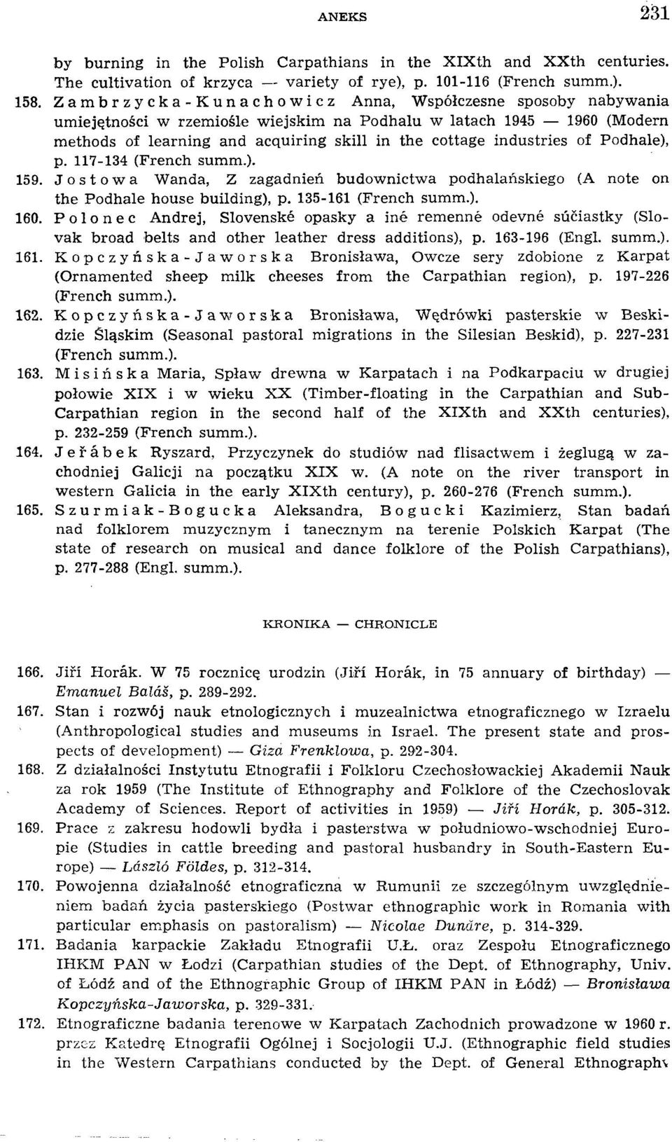 Podhale), p. 117-134 (French summ.). 159. J о s t o w a Wanda, Z zagadnień budownictwa podhalańskiego (A note on the Podhale house building), p. 135-161 (French summ.). 160.