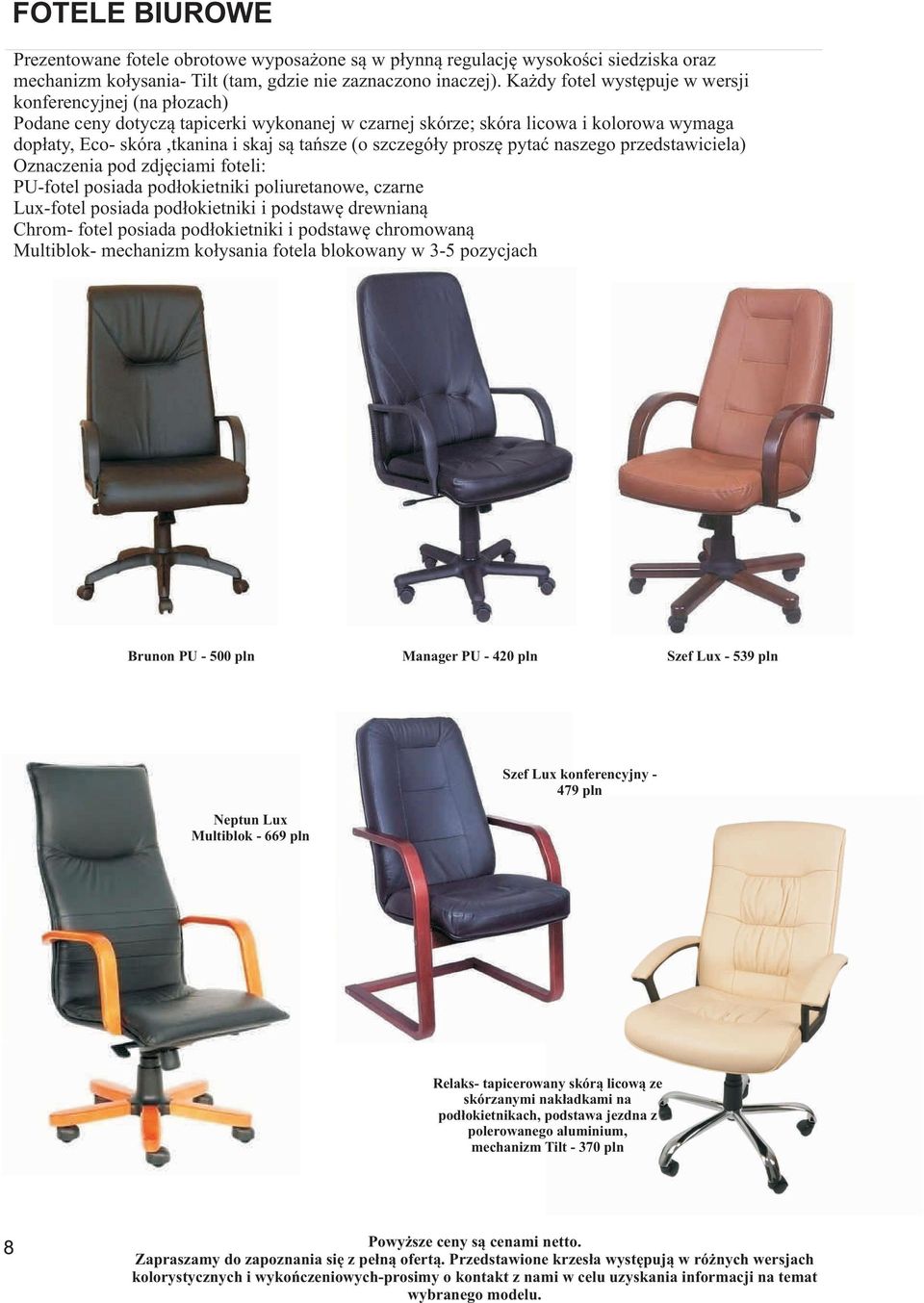 szczegóły proszę pytać naszego przedstawiciela) Oznaczenia pod zdjęciami foteli: PU-fotel posiada podłokietniki poliuretanowe, czarne Lux-fotel posiada podłokietniki i podstawę drewnianą Chrom- fotel