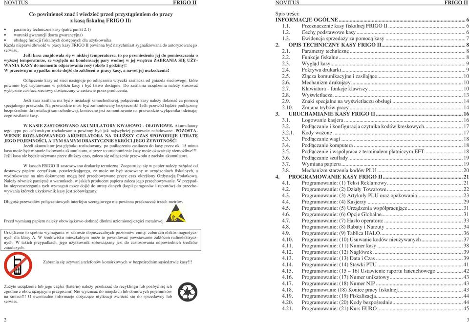 Jeli kasa znajdowała si w niskiej temperaturze, to po przeniesieniu jej do pomieszczenia o wyszej temperaturze, ze wzgldu na kondensacj pary wodnej w jej wntrzu ZABRANIA SI UY- WANIA KASY do momentu