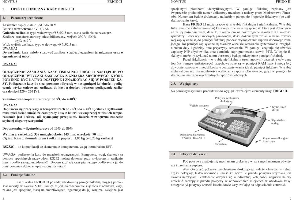 Zasilacz: transformatorowy, niestabilizowany, wejcie 230 V, 50 Hz wyjcie: 9 V Wtyk wyjcia zasilacza typu walcowego Ø 5,5/2,5 mm UWAGA!
