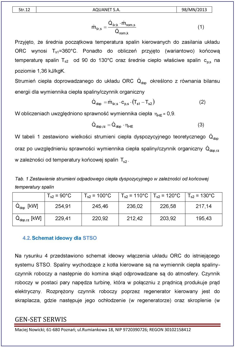 c p, s na Strumień ciepła doprowadzanego do układu ORC Q dop określono z równania bilansu energii dla wymiennika ciepła spaliny/czynnik organiczny dop śr,s p,s Q m c T T (2) W obliczeniach