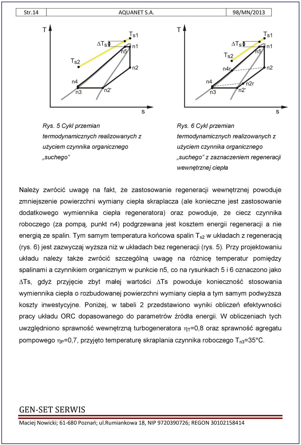 wewnętrznej powoduje zmniejszenie powierzchni wymiany ciepła skraplacza (ale konieczne jest zastosowanie dodatkowego wymiennika ciepła regeneratora) oraz powoduje, że ciecz czynnika roboczego (za