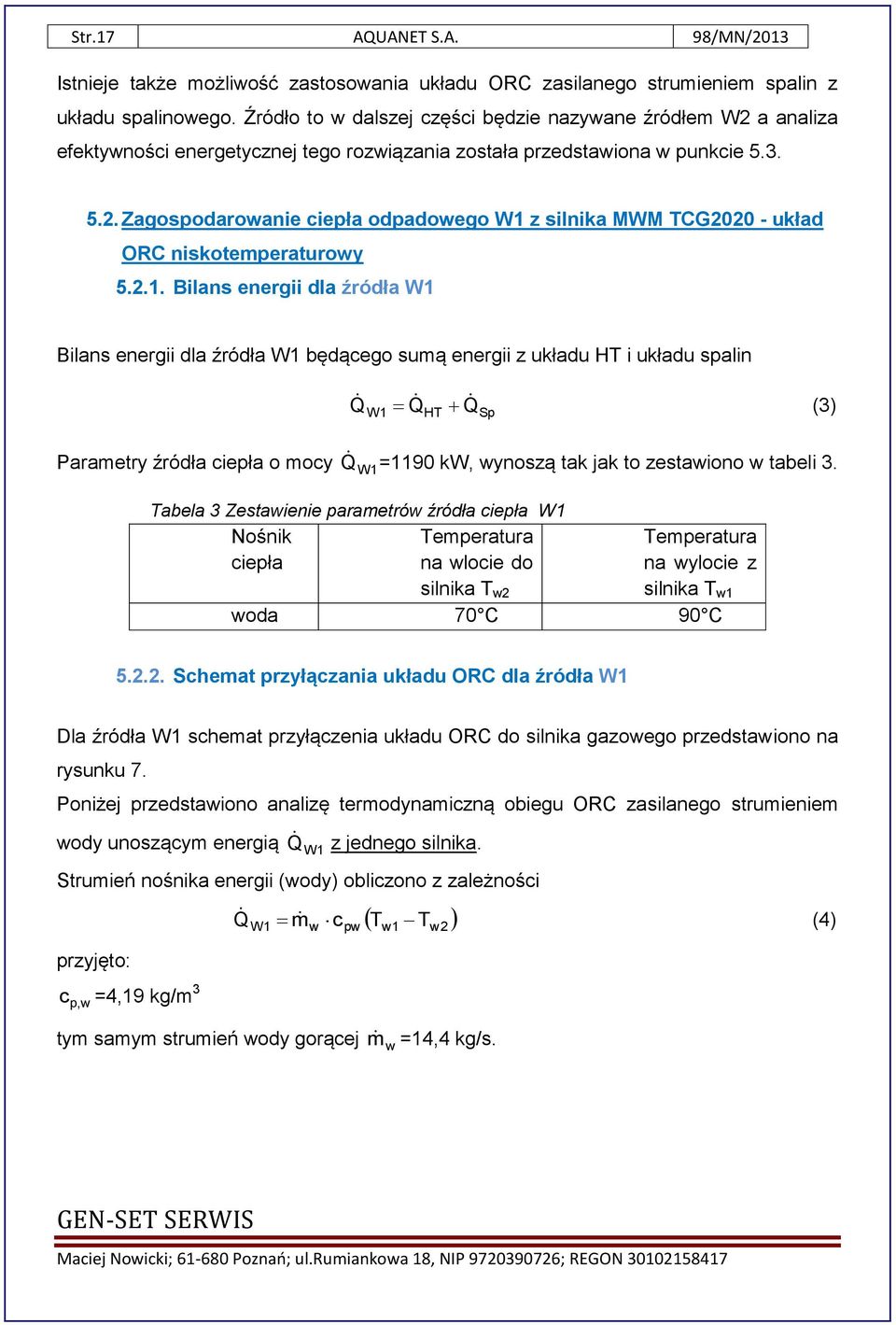 2.1. Bilans energii dla źródła W1 Bilans energii dla źródła W1 będącego sumą energii z układu HT i układu spalin Q W1 Q Q (3) HT Sp Parametry źródła ciepła o mocy Q W1=1190 kw, wynoszą tak jak to
