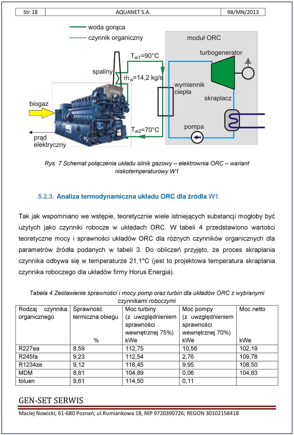 Analiza termodynamiczna układu ORC dla źródła W1 Tak jak wspomniano we wstępie, teoretycznie wiele istniejących substancji mogłoby być użytych jako czynniki robocze w układach ORC.